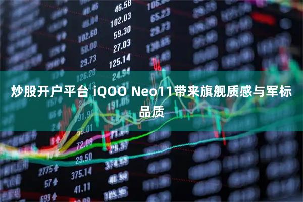 炒股开户平台 iQOO Neo11带来旗舰质感与军标品质