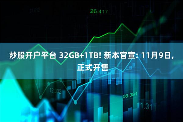 炒股开户平台 32GB+1TB! 新本官宣: 11月9日, 正式开售