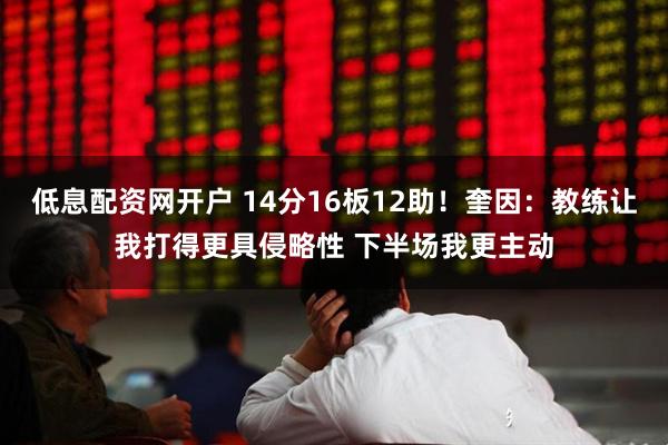 低息配资网开户 14分16板12助！奎因：教练让我打得更具侵略性 下半场我更主动